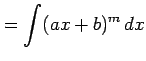 $\displaystyle =\int(ax+b)^{m}\,dx$