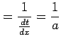 $\displaystyle =\frac{1}{\frac{dt}{dx}}=\frac{1}{a}$