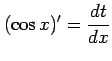 $ \displaystyle{(\cos x)'=\frac{dt}{dx}}$