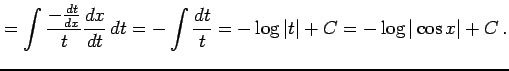 $\displaystyle = \int\frac{-\frac{dt}{dx}}{t}\frac{dx}{dt}\,dt= -\int\frac{dt}{t}= -\log\vert t\vert+C= -\log\vert\cos x\vert+C\,.$