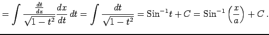 $\displaystyle = \int\frac{\frac{dt}{dx}}{\sqrt{1-t^2}}\frac{dx}{dt}\,dt= \int\f...
...t{1-t^2}}= \mathrm{Sin}^{-1}t+C= \mathrm{Sin}^{-1}\left(\frac{x}{a}\right)+C\,.$