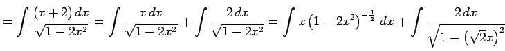 $\displaystyle = \int\frac{(x+2)\,dx}{\sqrt{1-2x^2}} = \int\frac{x\,dx}{\sqrt{1-...
...ight)^{-\frac{1}{2}}\,dx + \int\frac{2\,dx} {\sqrt{1-\left(\sqrt{2}x\right)^2}}$