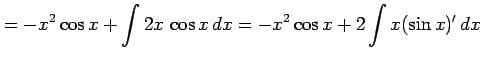 $\displaystyle = -x^2\cos x+\int 2x\,\cos x\,dx= -x^2\cos x+2\int x(\sin x)'\,dx$