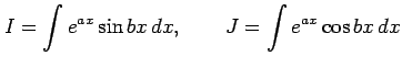 $\displaystyle I=\int e^{ax}\sin bx\,dx,\qquad J=\int e^{ax}\cos bx\,dx$