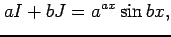 $\displaystyle aI+bJ=a^{ax}\sin bx,$