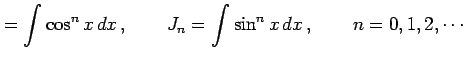 $\displaystyle = \int\cos^{n}x\,dx\,, \qquad J_{n}= \int\sin^{n}x\,dx\,,\qquad n=0,1,2,\cdots$