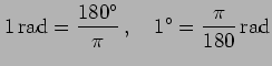 $\displaystyle 1 \,\mathrm{rad} = \frac{180^{\circ}}{\pi}\,,\quad 1^{\circ} = \frac{\pi}{180} \,\mathrm{rad}$