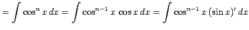 $\displaystyle = \int\cos^{n}x\,dx= \int\cos^{n-1}x\,\cos x\,dx= \int\cos^{n-1}x\,(\sin x)'\,dx$