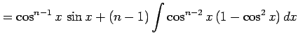 $\displaystyle = \cos^{n-1}x\,\sin x+ (n-1) \int\cos^{n-2}x\,(1-\cos^2x)\,dx$