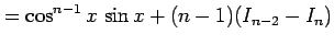 $\displaystyle = \cos^{n-1}x\,\sin x+(n-1)(I_{n-2}-I_{n})$