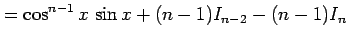 $\displaystyle = \cos^{n-1}x\,\sin x+(n-1)I_{n-2}-(n-1)I_{n}$