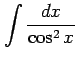 $ \displaystyle{\int\frac{dx}{\cos^2x}}$