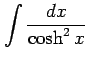 $ \displaystyle{\int\frac{dx}{\cosh^2x}}$