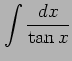 $ \displaystyle{\int\frac{dx}{\tan x}}$