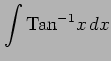 $ \displaystyle{\int\mathrm{Tan}^{-1}x\,dx}$