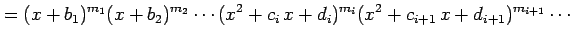 $\displaystyle = (x+b_{1})^{m_1}(x+b_{2})^{m_2}\cdots (x^2+c_{i}\,x+d_{i})^{m_{i}} (x^2+c_{i+1}\,x+d_{i+1})^{m_{i+1}}\cdots$