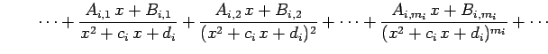 $\displaystyle \qquad\cdots+ \frac{A_{i,1}\,x+B_{i,1}}{x^2+c_{i}\,x+d_{i}}+ \fra...
...)^{2}}+\cdots+ \frac{A_{i,m_i}\,x+B_{i,m_i}}{(x^2+c_{i}\,x+d_{i})^{m_i}}+\cdots$