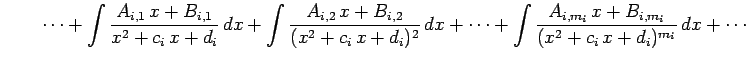 $\displaystyle \qquad\cdots+ \int\frac{A_{i,1}\,x+B_{i,1}}{x^2+c_{i}\,x+d_{i}}\,...
...cdots+ \int\frac{A_{i,m_i}\,x+B_{i,m_i}}{(x^2+c_{i}\,x+d_{i})^{m_i}}\,dx+\cdots$