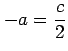 $ \displaystyle{-a=\frac{c}{2}}$