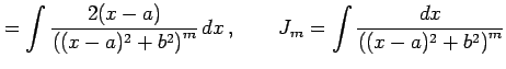 $\displaystyle = \int \frac{2(x-a)} {\left((x-a)^2+b^2\right)^m}\,dx\,, \qquad J_{m}= \int \frac{dx} {\left((x-a)^2+b^2\right)^m}$