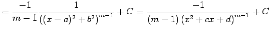 $\displaystyle = \frac{-1}{m-1} \frac{1}{\left((x-a)^2+b^2\right)^{m-1}}+C = \frac{-1}{(m-1)\left(x^2+cx+d\right)^{m-1}}+C$