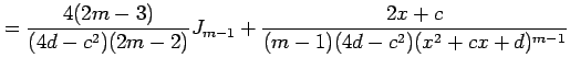 $\displaystyle = \frac{4(2m-3)}{(4d-c^2)(2m-2)}J_{m-1}+ \frac{2x+c}{(m-1)(4d-c^2)(x^2+cx+d)^{m-1}}$