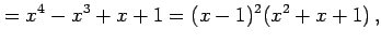 $\displaystyle =x^4-x^3+x+1=(x-1)^2(x^2+x+1)\,,$