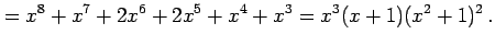 $\displaystyle =x^8+x^7+2x^6+2x^5+x^4+x^3=x^3(x+1)(x^2+1)^2\,.$