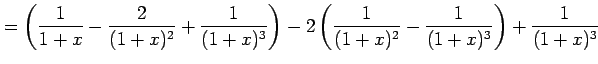 $\displaystyle = \left( \frac{1}{1+x}-\frac{2}{(1+x)^2}+\frac{1}{(1+x)^3}\right) -2\left(\frac{1}{(1+x)^2}-\frac{1}{(1+x)^3}\right) +\frac{1}{(1+x)^3}$