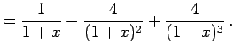 $\displaystyle = \frac{1}{1+x}-\frac{4}{(1+x)^2}+\frac{4}{(1+x)^3}\,.$