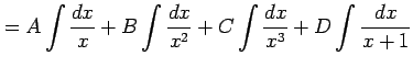 $\displaystyle = A\int\frac{dx}{x}+ B\int\frac{dx}{x^2}+ C\int\frac{dx}{x^3}+ D\int\frac{dx}{x+1}$