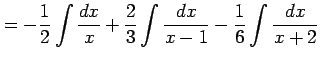 $\displaystyle = -\frac{1}{2}\int\frac{dx}{x}+ \frac{2}{3}\int\frac{dx}{x-1}- \frac{1}{6}\int\frac{dx}{x+2}$