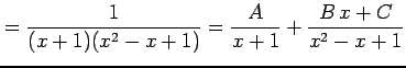 $\displaystyle = \frac{1}{(x+1)(x^2-x+1)}= \frac{A}{x+1}+ \frac{B\,x+C}{x^2-x+1}$