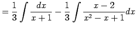 $\displaystyle = \frac{1}{3} \int\frac{dx}{x+1}- \frac{1}{3} \int\frac{x-2}{x^2-x+1}dx$