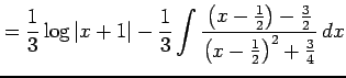 $\displaystyle = \frac{1}{3}\log\vert x+1\vert- \frac{1}{3} \int\frac{\left(x-\frac{1}{2}\right)-\frac{3}{2}} {\left(x-\frac{1}{2}\right)^2+\frac{3}{4}}\,dx$