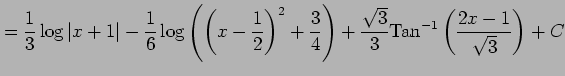 $\displaystyle = \frac{1}{3}\log\vert x+1\vert- \frac{1}{6}\log\left( \left(x-\f...
...ight)+ \frac{\sqrt{3}}{3} \mathrm{Tan}^{-1}\left(\frac{2x-1}{\sqrt{3}}\right)+C$