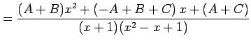 $\displaystyle = \frac{(A+B)x^2+(-A+B+C)\,x+(A+C)} {(x+1)(x^2-x+1)}$