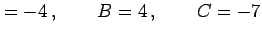 $\displaystyle =-4\,,\qquad B=4\,,\qquad C=-7$