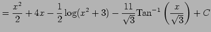 $\displaystyle =\frac{x^2}{2}+4x -\frac{1}{2} \log(x^2+3) -\frac{11}{\sqrt{3}} \mathrm{Tan}^{-1}\left(\frac{x}{\sqrt{3}}\right)+C$