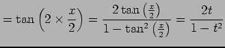 $\displaystyle = \tan\left( 2\times\frac{x}{2} \right)= \frac{2\tan\left(\frac{x}{2}\right)}{1-\tan^2\left(\frac{x}{2}\right)}= \frac{2t}{1-t^2}$