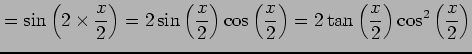 $\displaystyle = \sin\left(2\times\frac{x}{2}\right)= 2\sin\left(\frac{x}{2}\rig...
...\frac{x}{2}\right)= 2\tan\left(\frac{x}{2}\right)\cos^2\left(\frac{x}{2}\right)$