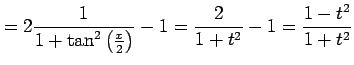 $\displaystyle = 2\frac{1}{1+\tan^2\left(\frac{x}{2}\right)}-1= \frac{2}{1+t^2}-1= \frac{1-t^2}{1+t^2}$