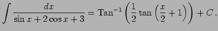 $\displaystyle \int\frac{dx}{\sin x+2\cos x+3}= \mathrm{Tan}^{-1}\left( \frac{1}{2}\tan\left( \frac{x}{2}+1 \right)\right) +C\,.$