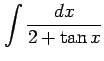 $ \displaystyle{\int\frac{dx}{2+\tan x}}$