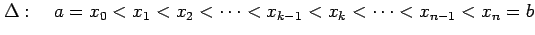 $\displaystyle \Delta:\quad a=x_{0}<x_{1}<x_{2}<\cdots<x_{k-1}<x_{k}<\cdots<x_{n-1}<x_{n}=b$