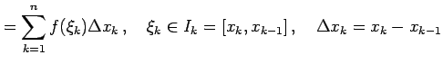 $\displaystyle = \sum_{k=1}^{n} f(\xi_{k})\Delta x_{k}\,,\quad \xi_{k}\in I_{k}=[x_{k}, x_{k-1}]\,,\quad \Delta x_{k}=x_{k}-x_{k-1}$