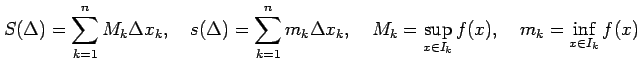 $\displaystyle S(\Delta)=\sum_{k=1}^{n}M_k\Delta x_k,\quad s(\Delta)=\sum_{k=1}^{n}m_k\Delta x_k,\quad M_k=\sup_{x\in I_k}f(x),\quad m_k=\inf_{x\in I_k}f(x)$