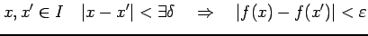 $\displaystyle x,x'\in I\quad \vert x-x'\vert<\exists\delta \quad\Rightarrow\quad \vert f(x)-f(x')\vert<\varepsilon$