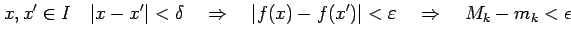 $\displaystyle x,x'\in I\quad \vert x-x'\vert<\delta \quad\Rightarrow\quad \vert f(x)-f(x')\vert<\varepsilon \quad\Rightarrow\quad M_k-m_k<\epsilon$