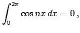 $\displaystyle \int_{0}^{2\pi}\cos nx\,dx=0\,,$